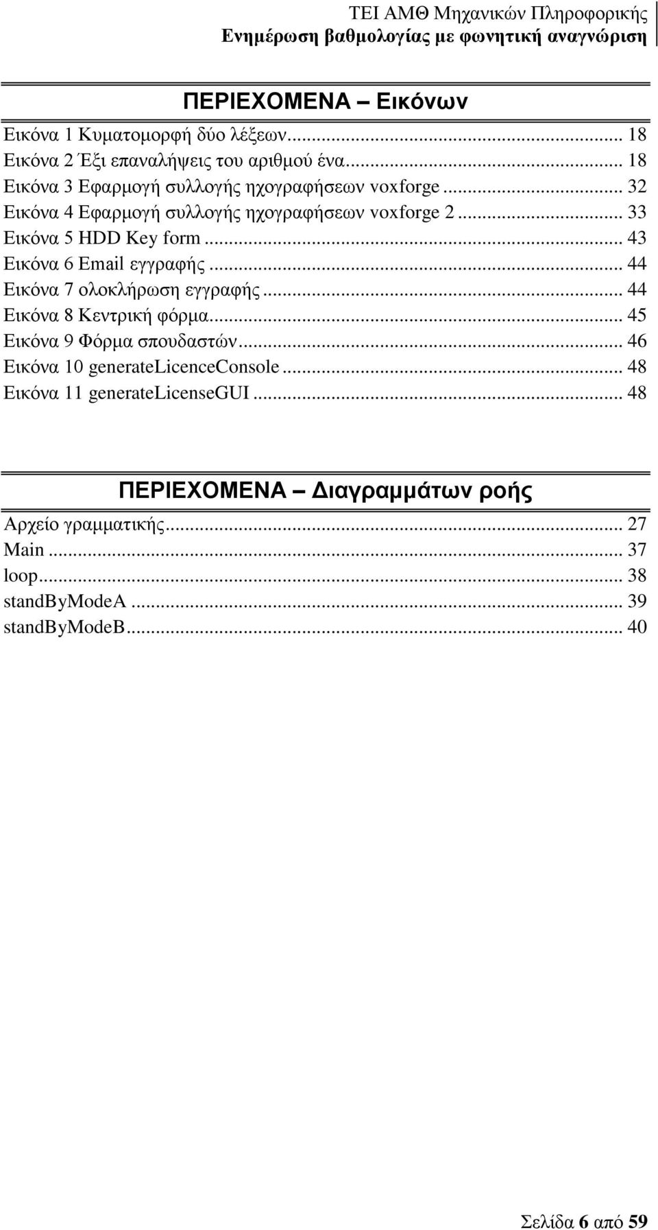 .. 43 Εικόνα 6 Email εγγραφής... 44 Εικόνα 7 ολοκλήρωση εγγραφής... 44 Εικόνα 8 Κεντρική φόρμα... 45 Εικόνα 9 Φόρμα σπουδαστών.