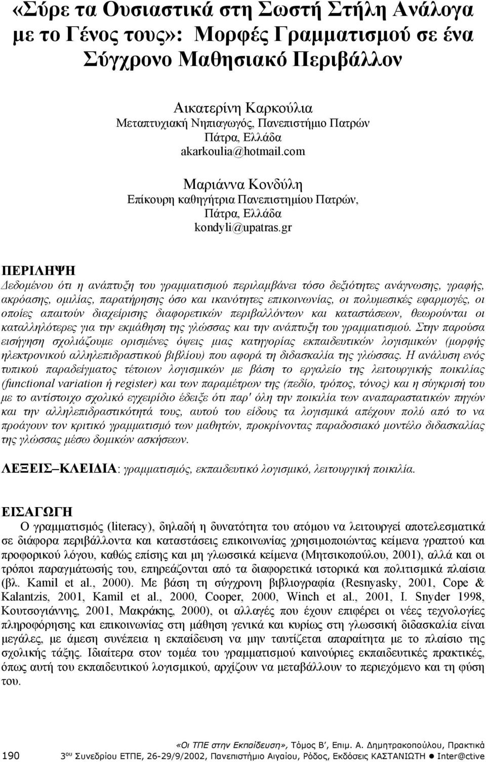 gr ΠΕΡΙΛΗΨΗ εδοµένου ότι η ανάπτυξη του γραµµατισµού περιλαµβάνει τόσο δεξιότητες ανάγνωσης, γραφής, ακρόασης, οµιλίας, παρατήρησης όσο και ικανότητες επικοινωνίας, οι πολυµεσικές εφαρµογές, οι