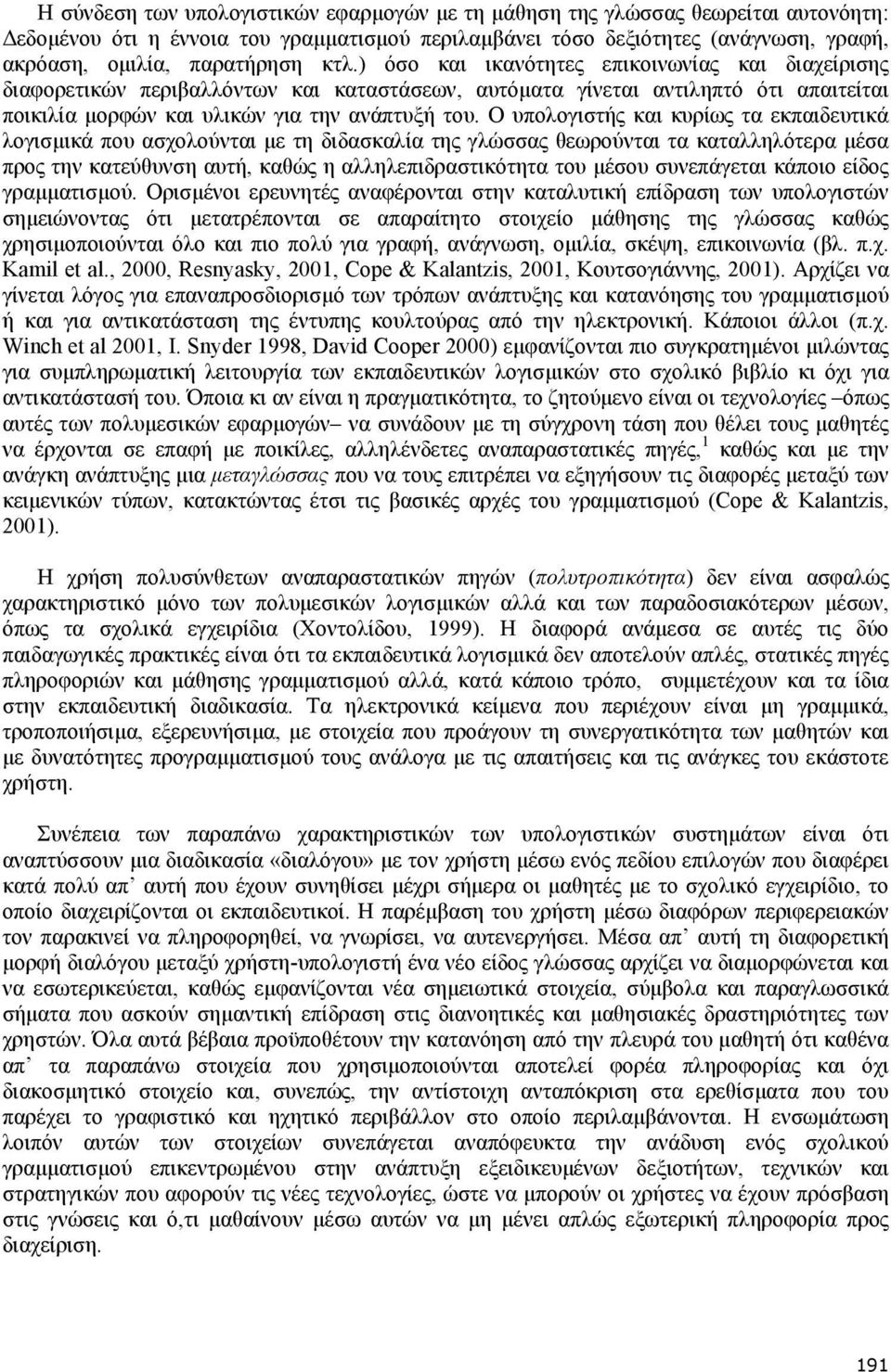 Ο υπολογιστής και κυρίως τα εκπαιδευτικά λογισµικά που ασχολούνται µε τη διδασκαλία της γλώσσας θεωρούνται τα καταλληλότερα µέσα προς την κατεύθυνση αυτή, καθώς η αλληλεπιδραστικότητα του µέσου