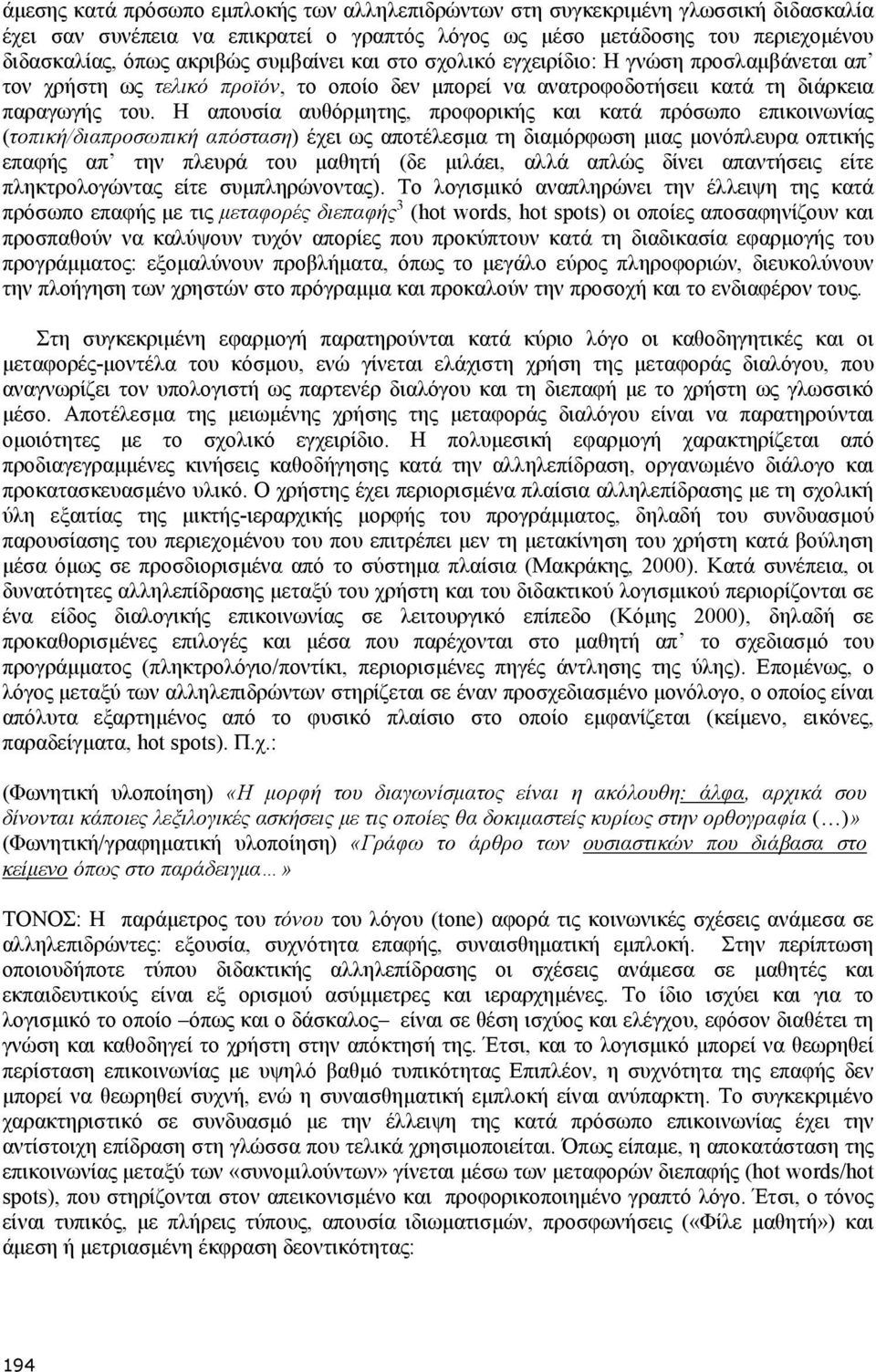 H απουσία αυθόρµητης, προφορικής και κατά πρόσωπο επικοινωνίας (τοπική/διαπροσωπική απόσταση) έχει ως αποτέλεσµα τη διαµόρφωση µιας µονόπλευρα οπτικής επαφής απ την πλευρά του µαθητή (δε µιλάει, αλλά