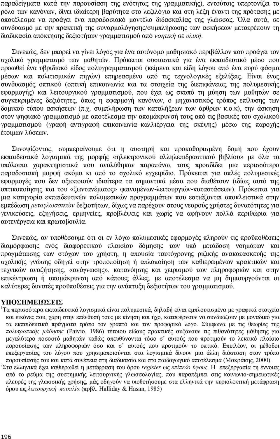 Όλα αυτά, σε συνδυασµό µε την πρακτική της συναρµολόγησης/συµπλήρωσης των ασκήσεων µετατρέπουν τη διαδικασία απόκτησης δεξιοτήτων γραµµατισµού από νοητική σε υλική.