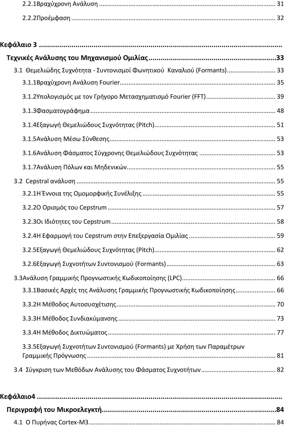 .. 53 3.1.7Ανάλυση Πόλων και Μηδενικών... 55 3.2 Cepstral ανάλυση... 55 3.2.1Η Έννοια της Ομομορφικής Συνέλιξης... 55 3.2.2Ο Ορισμός του Cepstrum... 57 3.2.3Οι Ιδιότητες του Cepstrum... 58 3.2.4Η Εφαρμογή του Cepstrum στην Επεξεργασία Ομιλίας.