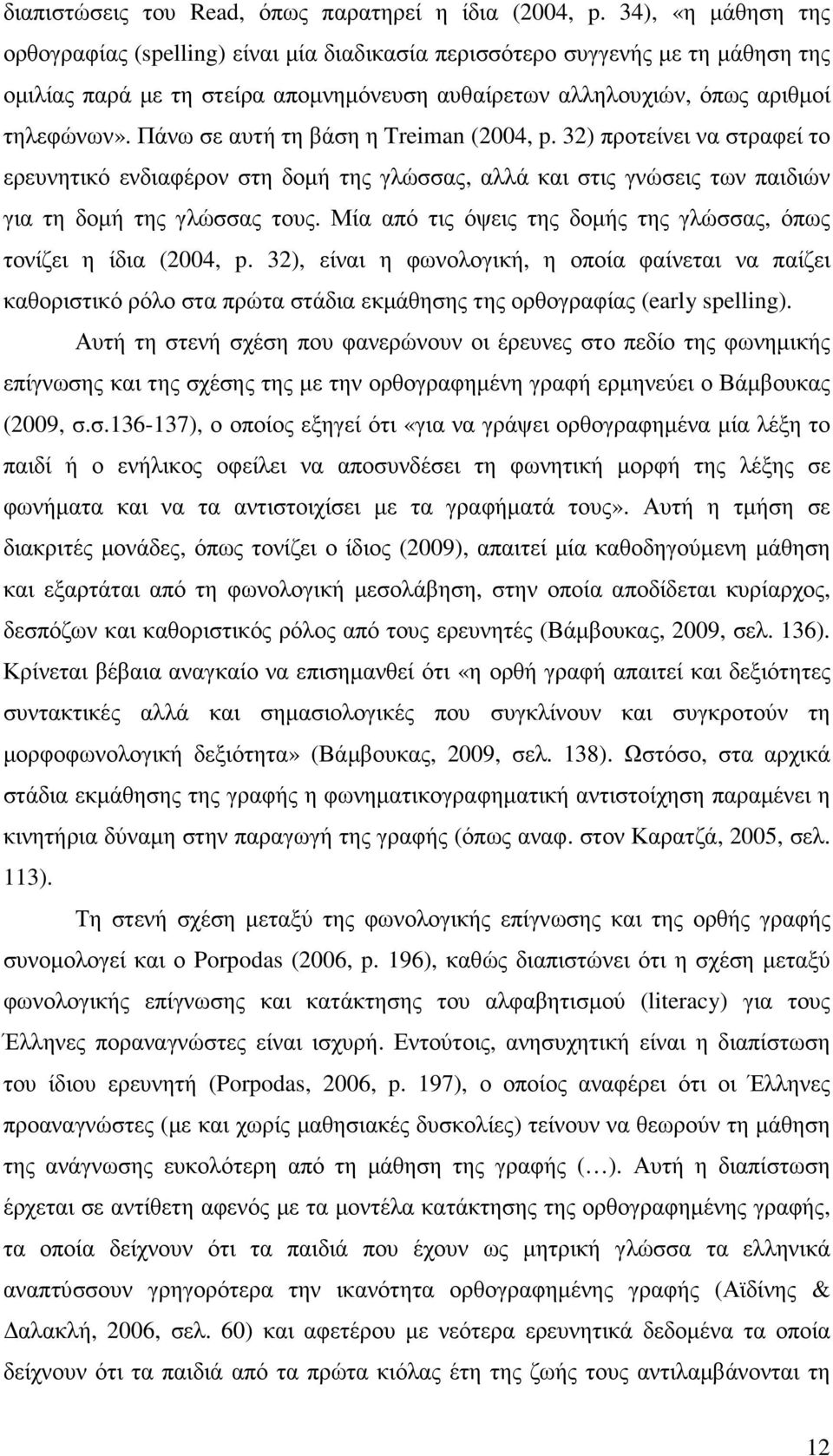 Πάνω σε αυτή τη βάση η Treiman (2004, p. 32) προτείνει να στραφεί το ερευνητικό ενδιαφέρον στη δοµή της γλώσσας, αλλά και στις γνώσεις των παιδιών για τη δοµή της γλώσσας τους.