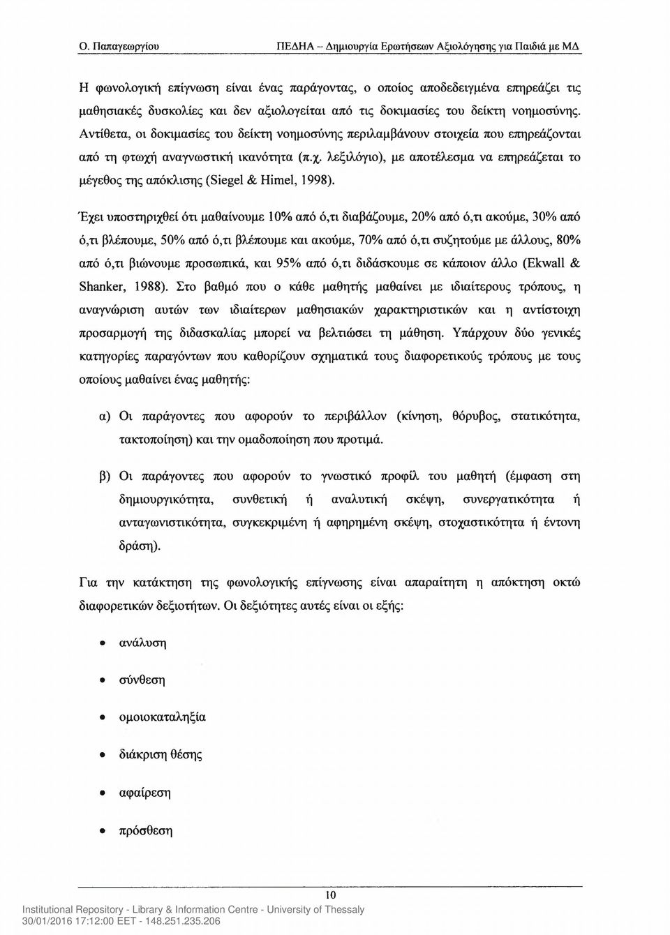 Έχει υποστηριχθεί ότι μαθαίνουμε 10% από ό,τι διαβάζουμε, 20% από ό,τι ακούμε, 30% από ό,τι βλέπουμε, 50% από ό,τι βλέπουμε και ακούμε, 70% από ό,τι συζητούμε με άλλους, 80% από ό,τι βιώνουμε