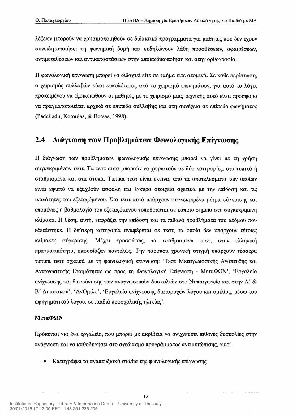 Σε κάθε περίπτωση, ο χειρισμός συλλαβών είναι ευκολότερος από το χειρισμό φωνημάτων, για αυτό το λόγο, προκειμένου να εξοικειωθούν οι μαθητές με το χειρισμό μιας τεχνικής αυτό είναι πρόσφορο να