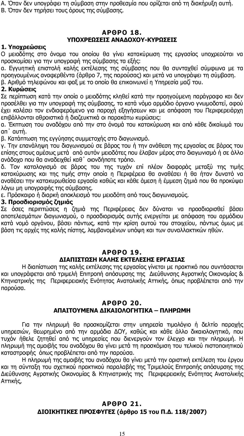 Εγγυητική επιστολή καλής εκτέλεσης της σύμβασης που θα συνταχθεί σύμφωνα με τα προηγουμένως αναφερθέντα (άρθρο 7, της παρούσας) και μετά να υπογράψει τη σύμβαση. β.