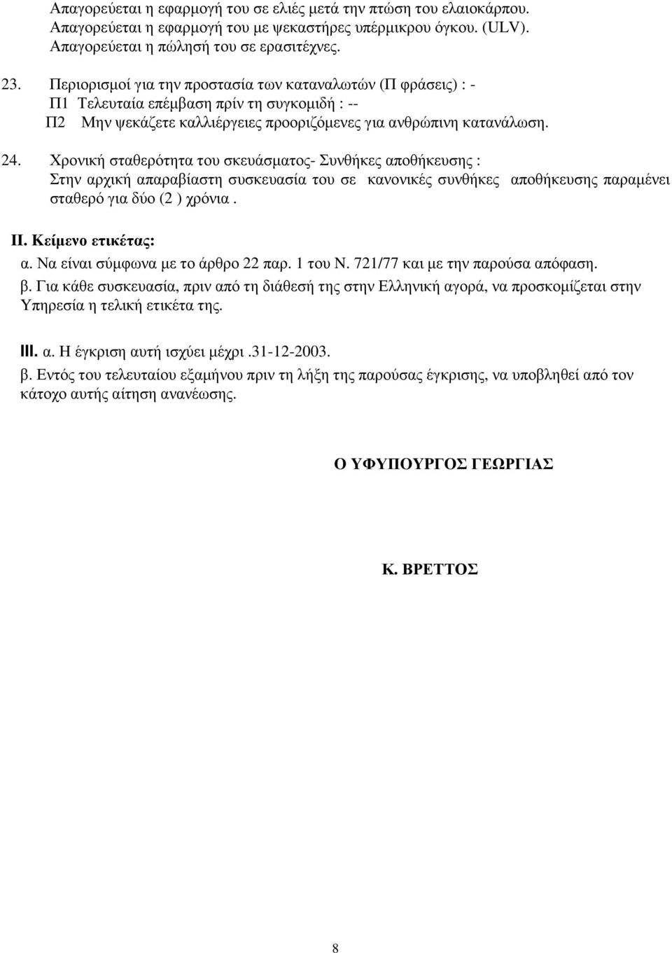 Χρονική σταθερότητα του σκευάσµατος- Συνθήκες αποθήκευσης : Στην αρχική απαραβίαστη συσκευασία του σε κανονικές συνθήκες αποθήκευσης παραµένει σταθερό για δύο (2 ) χρόνια. II. Kείµενο ετικέτας: α.