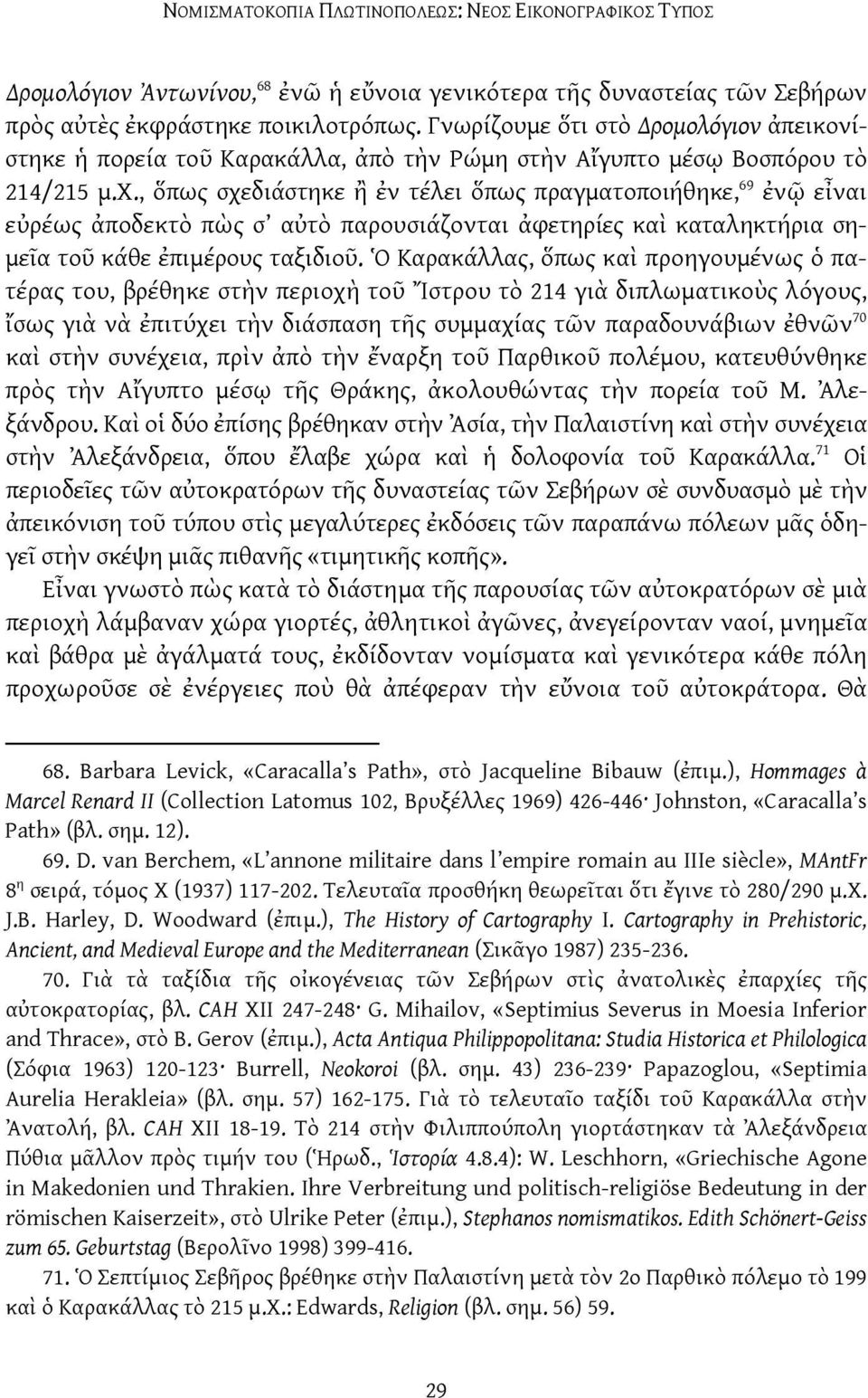 , ὅπως σχεδιάστηκε ἢ ἐν τέλει ὅπως πραγματοποιήθηκε, 69 ἐνῷ εἶναι εὐρέως ἀποδεκτὸ πὼς σ αὐτὸ παρουσιάζονται ἀφετηρίες καὶ καταληκτήρια σημεῖα τοῦ κάθε ἐπιμέρους ταξιδιοῦ.