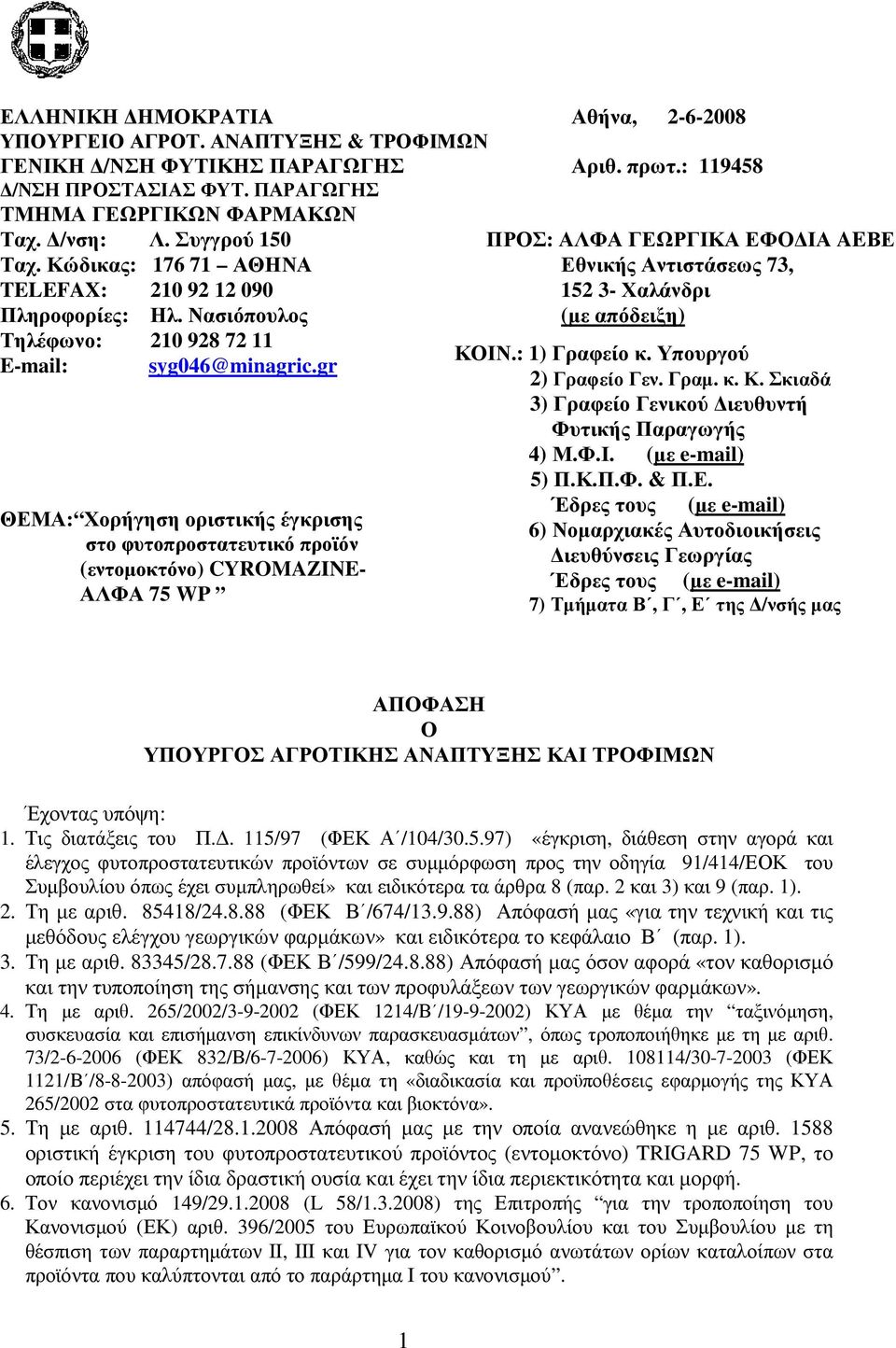 gr ΘΕΜΑ: Χορήγηση οριστικής έγκρισης στο φυτοπροστατευτικό προϊόν (εντοµοκτόνο) CYROMAZINE- ΑΛΦΑ 75 WP ΠΡΟΣ: ΑΛΦΑ ΓΕΩΡΓΙΚΑ ΕΦΟ ΙΑ AEΒΕ Εθνικής Αντιστάσεως 73, 52 3- Χαλάνδρι (µε απόδειξη) ΚΟΙΝ.