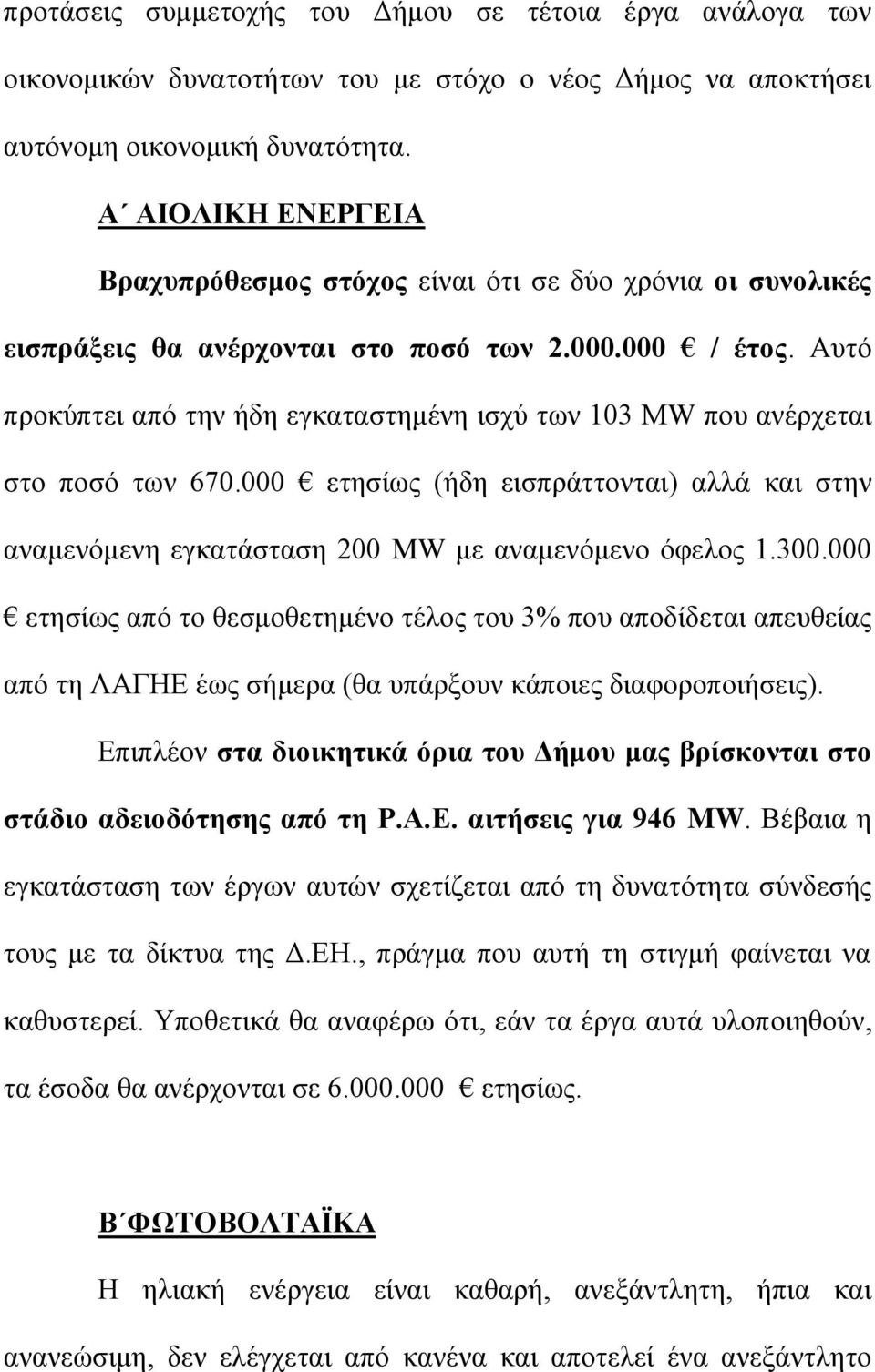 Αυτό προκύπτει από την ήδη εγκαταστημένη ισχύ των 103 ΜW που ανέρχεται στο ποσό των 670.000 ετησίως (ήδη εισπράττονται) αλλά και στην αναμενόμενη εγκατάσταση 200 MW με αναμενόμενο όφελος 1.300.