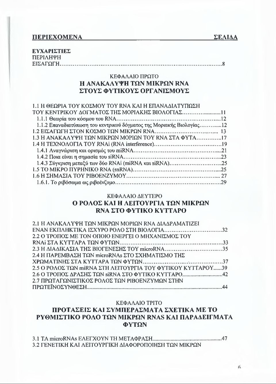 ..12 1.2 ΕΙΣΑΓΩΓΗ ΣΤΟΝ ΚΟΣΜΟ ΤΩΝ ΜΙΚΡΩΝ RNA... 13 1.3 Η ΑΝΑΚΑΛΥΨΗ ΤΩΝ ΜΙΚΡΩΝ ΜΟΡΙΩΝ TOY RNA ΣΤΑ ΦΥΤΑ...17 1.4 Η ΤΕΧΝΟΛΟΓΙΑ TOY RNAi (RNA interference)...19 1.4.1 Αναγνώριση και ορισμός του mirna...21 1.