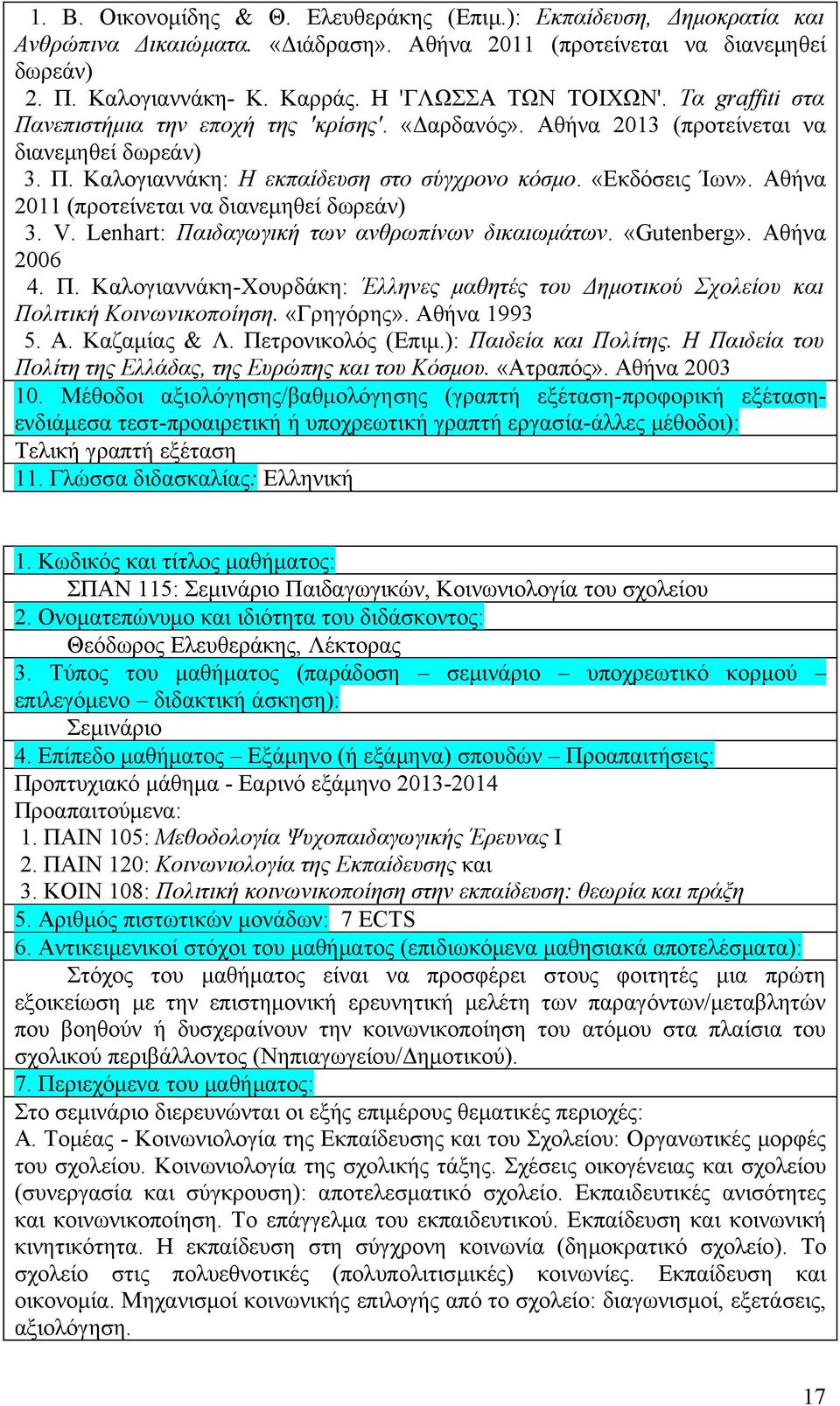 «Εκδόσεις Ίων». Αθήνα 2011 (προτείνεται να διανεμηθεί δωρεάν) 3. V. Lenhart: Παιδαγωγική των ανθρωπίνων δικαιωμάτων. «Gutenberg». Αθήνα 2006 4. Π. Καλογιαννάκη-Χουρδάκη: Έλληνες μαθητές του Δημοτικού Σχολείου και Πολιτική Κοινωνικοποίηση.