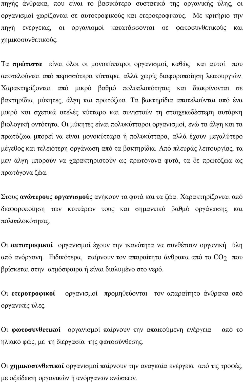 Τα πρώτιστα είναι όλοι οι μονοκύτταροι οργανισμοί, καθώς και αυτοί που αποτελούνται από περισσότερα κύτταρα, αλλά χωρίς διαφοροποίηση λειτουργιών.