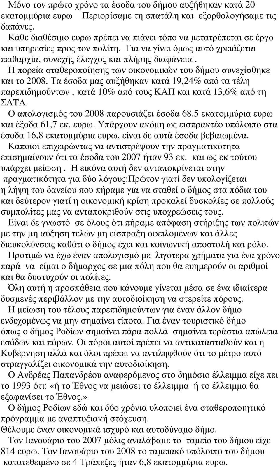 Η πορεία σταθεροποίησης των οικονοµικών του δήµου συνεχίσθηκε και το 2008. Τα έσοδα µας αυξήθηκαν κατά 19,24% από τα τέλη παρεπιδηµούντων, κατά 10% από τους ΚΑΠ και κατά 13,6% από τη ΣΑΤΑ.