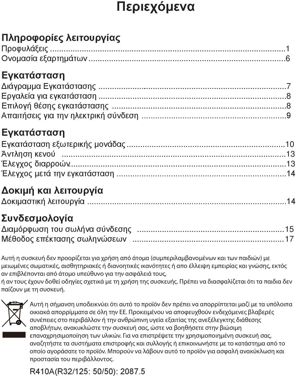 αν επιβλέπονται από άτομο υπεύθυνο για την ασφάλειά τους, ή αν τους έχουν δοθεί οδηγίες σχετικά με τη χρήση της συσκευής. Πρέπει να διασφαλίζεται ότι τα παιδια δεν παίζουν με τη συσκευή.