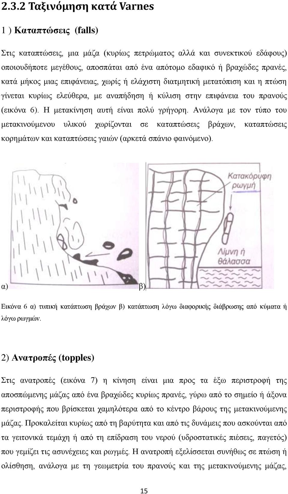Ζ κεηαθίλεζε απηή είλαη πνιχ γξήγνξε. Αλάινγα κε ηνλ ηχπν ηνπ κεηαθηλνχκελνπ πιηθνχ ρσξίδνληαη ζε θαηαπηψζεηο βξάρσλ, θαηαπηψζεηο θνξεκάησλ θαη θαηαπηψζεηο γαηψλ (αξθεηά ζπάλην θαηλφκελν).
