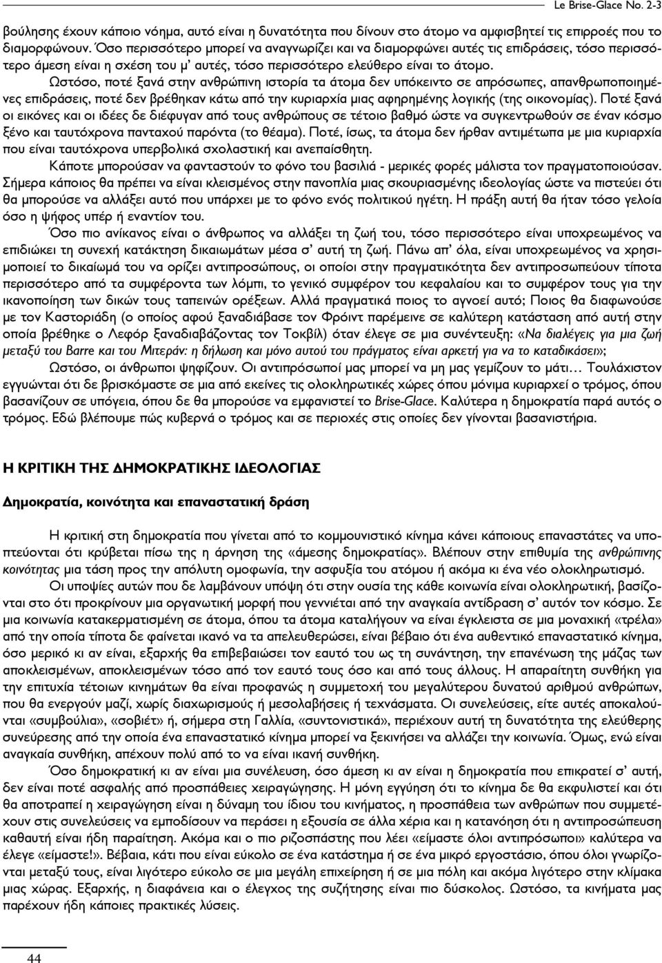 Ωστόσο, ποτέ ξανά στην ανθρώπινη ιστορία τα άτομα δεν υπόκειντο σε απρόσωπες, απανθρωποποιημένες επιδράσεις, ποτέ δεν βρέθηκαν κάτω από την κυριαρχία μιας αφηρημένης λογικής (της οικονομίας).