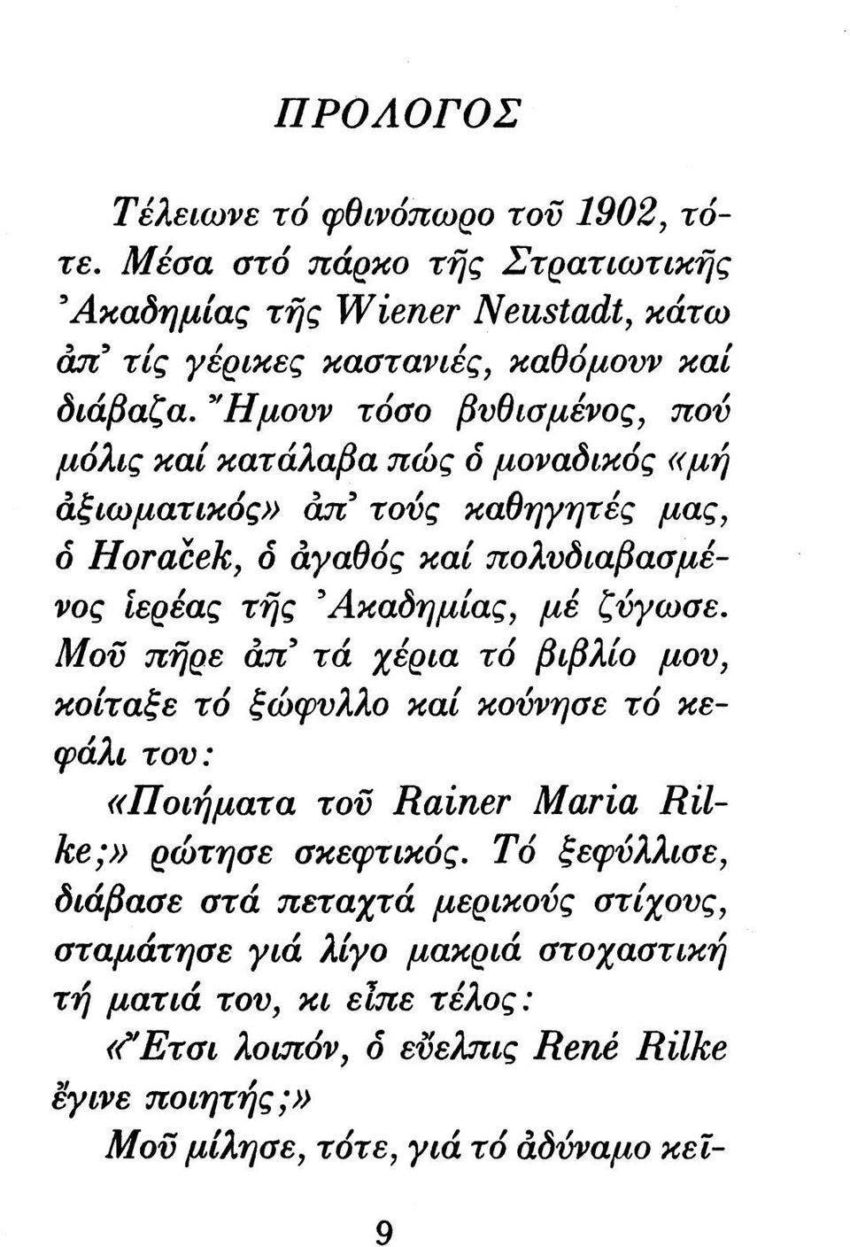 ζύγωσε. Μου πήρε απ' τά χέρια τό βιβλίο μου, κοίταξε τό ξώφυλλο και κούνησε τό κεφάλι του: «Ποιήματα του Rainer Maria Rilke;» ρώτησε σκεφτικός.