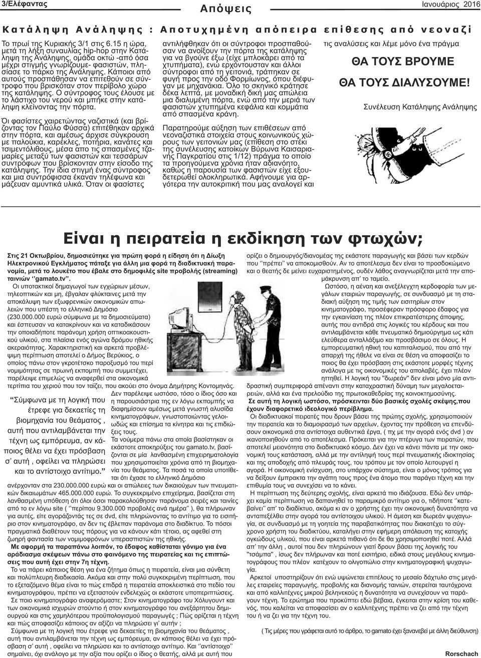 Κάποιοι από αυτούς προσπάθησαν να επιτεθούν σε σύντροφο που βρισκόταν στον περίβολο χώρο της κατάληψης. Ο σύντροφος τους έλουσε µε το λάστιχο του νερού και µπήκε στην κατάληψη κλείνοντας την πόρτα.