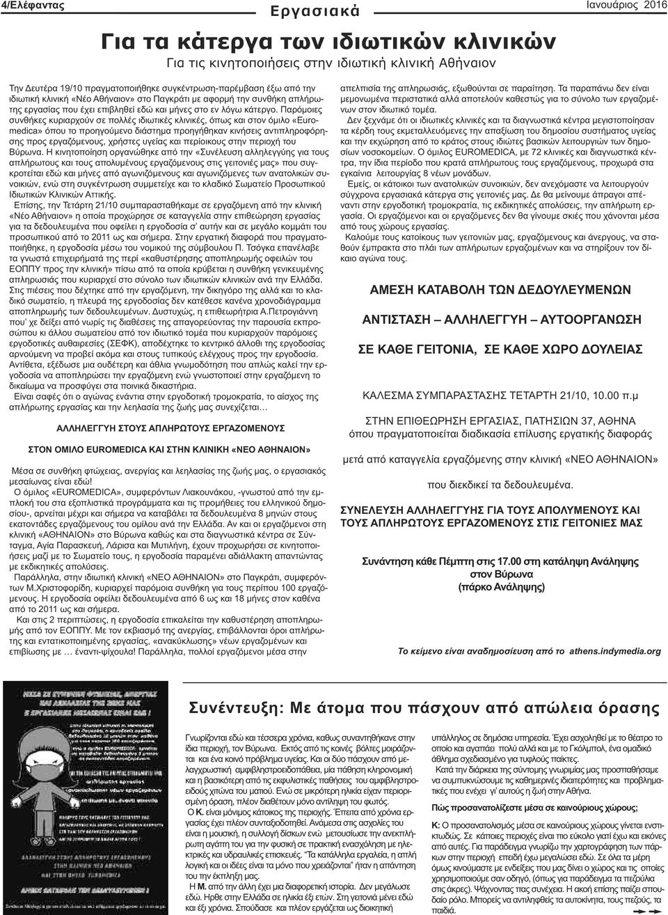 Παρόµοιες συνθήκες κυριαρχούν σε πολλές ιδιωτικές κλινικές, όπως και στον όµιλο «Euromedica» όπου το προηγούµενο διάστηµα προηγήθηκαν κινήσεις αντιπληροφόρησης προς εργαζόµενους, χρήστες υγείας και