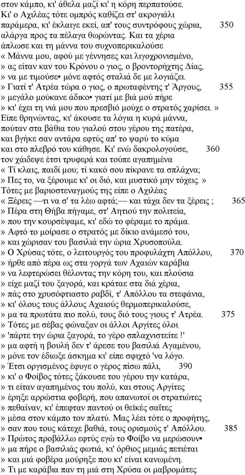 λογιάζει.» Γιατί τ' Ατρέα τώρα ο γιος, ο πρωταφέντης τ' Άργους, 355» μεγάλο μούκανε άδικο γιατί με βιά μού πήρε» κι' έχει τη νιά μου που πρεσβιό μούχε ο στρατός χαρίσει.