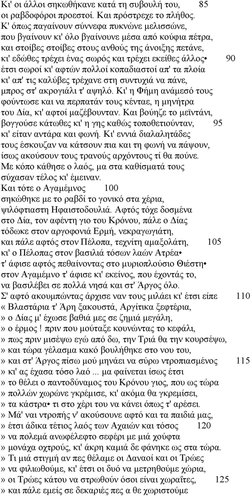 άλλος 90 έτσι σωροί κι' αφτών πολλοί κοπαδιαστοί απ' τα πλοία κι' απ' τις καλύβες τρέχανε στη συντυχιά να πάνε, μπρος στ' ακρογιάλι τ' αψηλό.