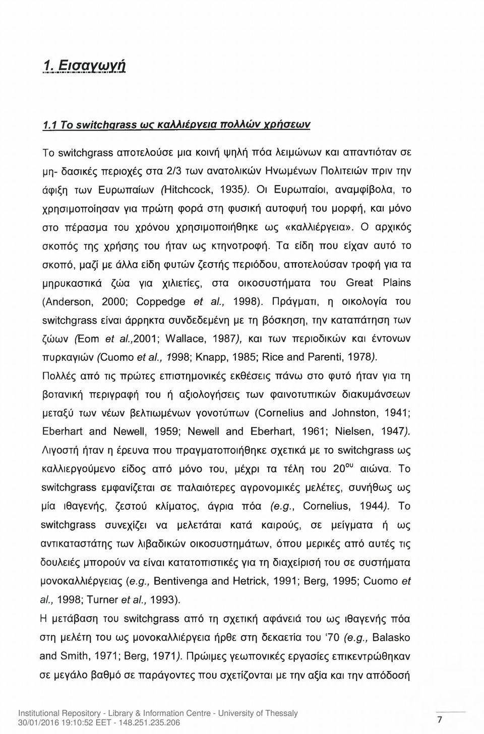 των Ευρωπαίων (Hitchcock, 1935). Οι Ευρωπαίοι, αναμφίβολα, το χρησιμοποίησαν για πρώτη φορά στη φυσική αυτοφυή του μορφή, και μόνο στο πέρασμα του χρόνου χρησιμοποιήθηκε ως «καλλιέργεια».