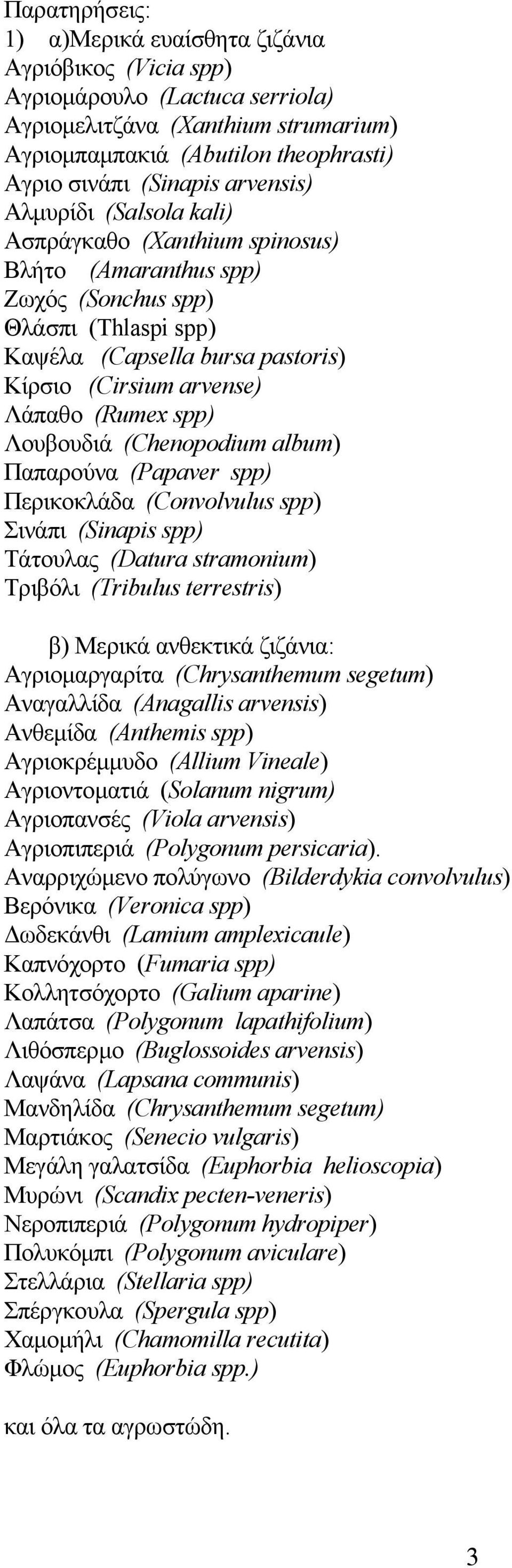 (Rumex spp) Λουβουδιά (Chenopodium album) Παπαρούνα (Papaver spp) Περικοκλάδα (Convolvulus spp) Σινάπι (Sinapis spp) Τάτουλας (Datura stramonium) Τριβόλι (Tribulus terrestris) β) Μερικά ανθεκτικά