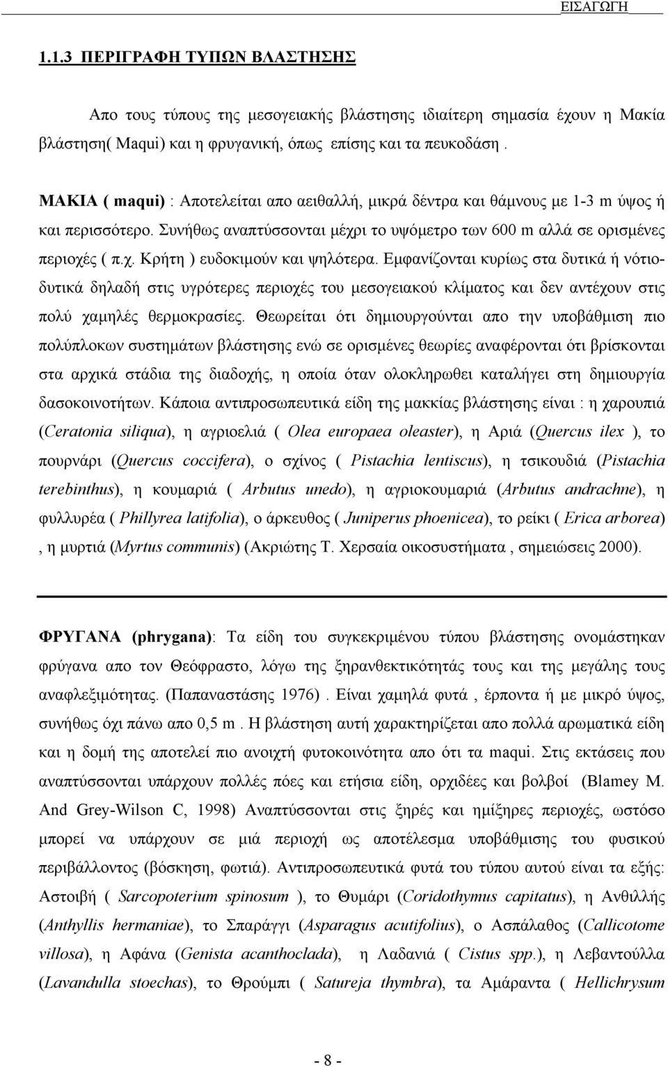 Εµφανίζονται κυρίως στα δυτικά ή νότιοδυτικά δηλαδή στις υγρότερες περιοχές του µεσογειακού κλίµατος και δεν αντέχουν στις πολύ χαµηλές θερµοκρασίες.