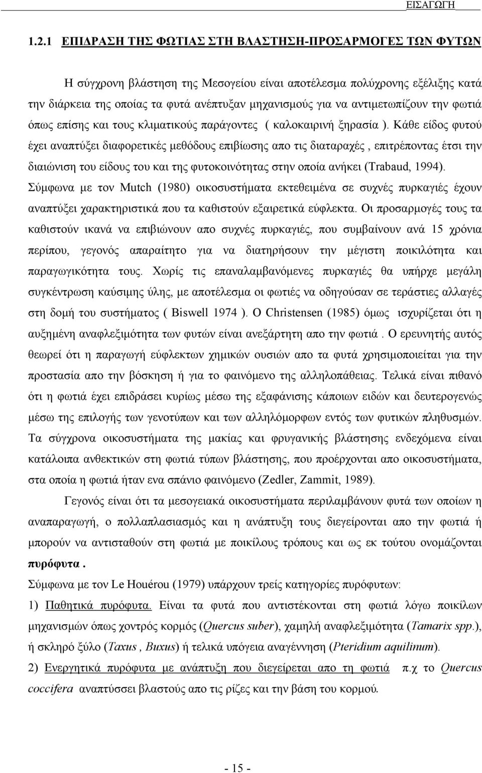 Κάθε είδος φυτού έχει αναπτύξει διαφορετικές µεθόδους επιβίωσης απο τις διαταραχές, επιτρέποντας έτσι την διαιώνιση του είδους του και της φυτοκοινότητας στην οποία ανήκει (Trabaud, 1994).