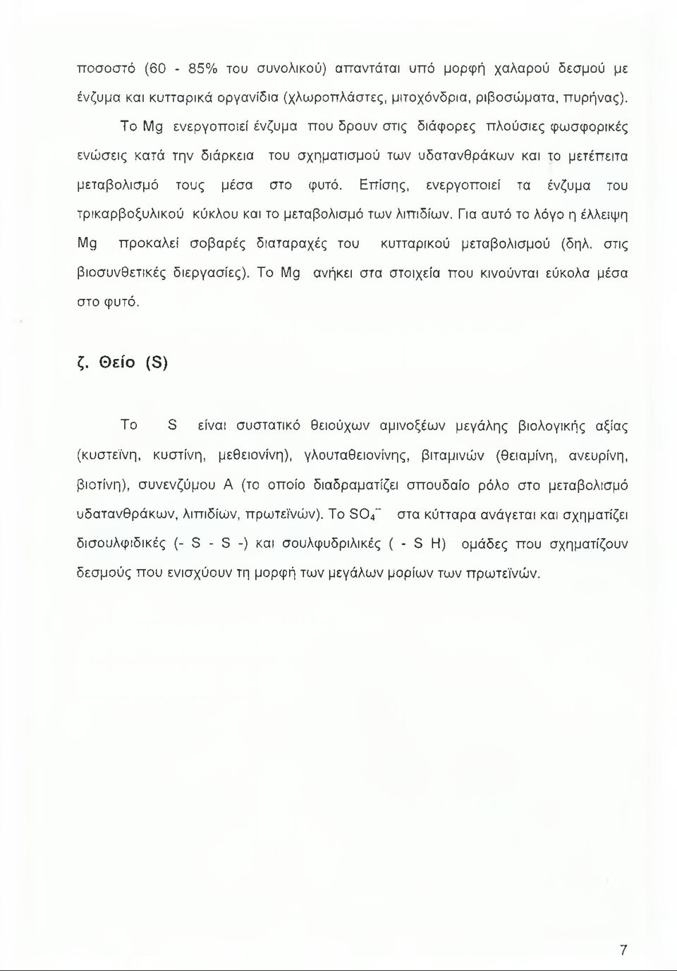 Επίσης, ενεργοποιεί τα ένζυμα του τρικαρβοξυλικού κύκλου και το μεταβολισμό των λιπιδίων. Για αυτό το λόγο η έλλειψη Mg προκαλεί σοβαρές διαταραχές του κυτταρικού μεταβολισμού (δηλ.