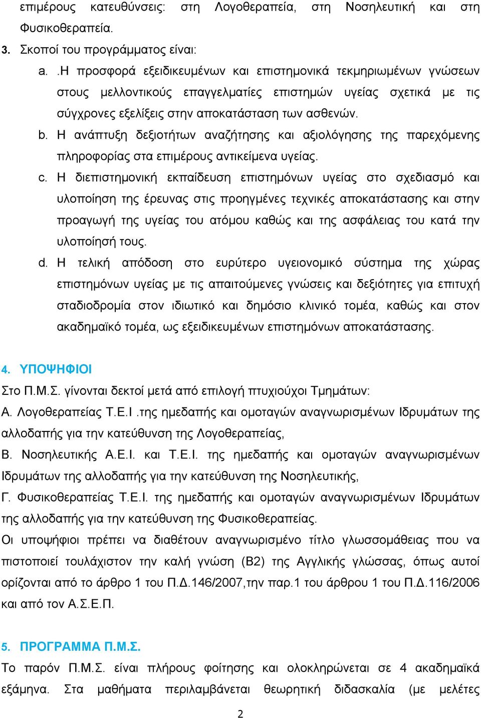 Η ανάπτυξη δεξιοτήτων αναζήτησης και αξιολόγησης της παρεχόµενης πληροφορίας στα επιµέρους αντικείµενα υγείας. c.