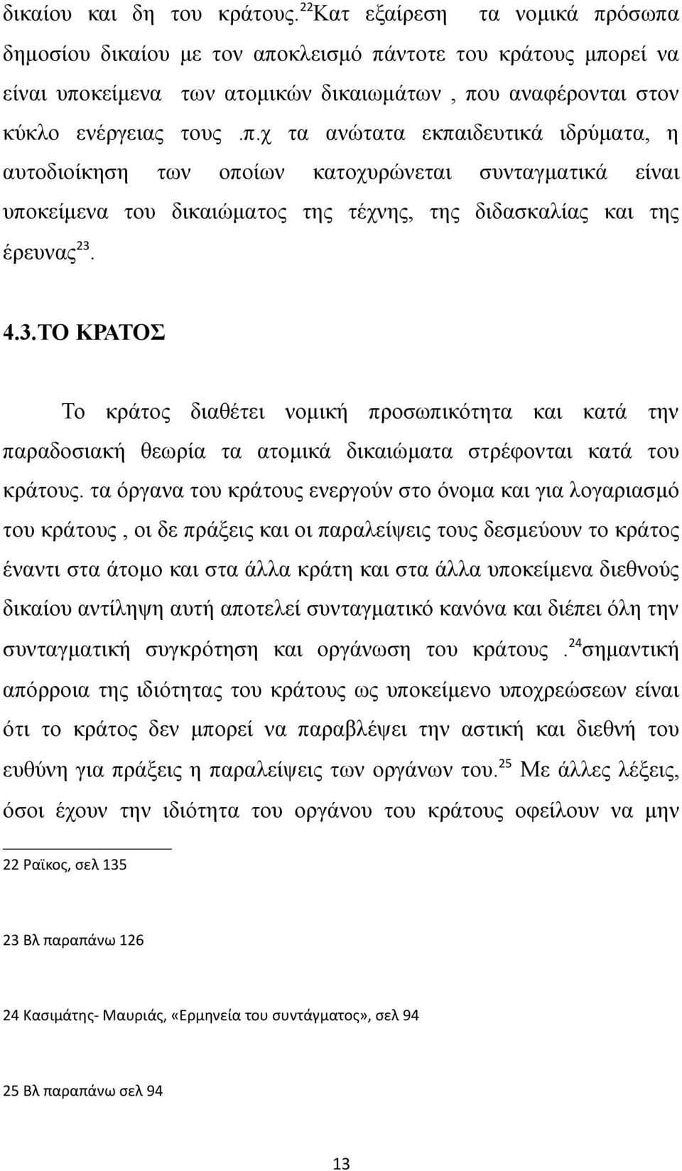 4.3.ΤΟ ΚΡΑΤΟΣ Το κράτος διαθέτει νομική προσωπικότητα και κατά την παραδοσιακή θεωρία τα ατομικά δικαιώματα στρέφονται κατά του κράτους.