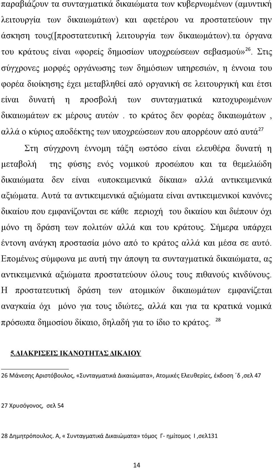 Στις σύγχρονες μορφές οργάνωσης των δημόσιων υπηρεσιών, η έννοια του φορέα διοίκησης έχει μεταβληθεί από οργανική σε λειτουργική και έτσι είναι δυνατή η προσβολή των συνταγματικά κατοχυρωμένων