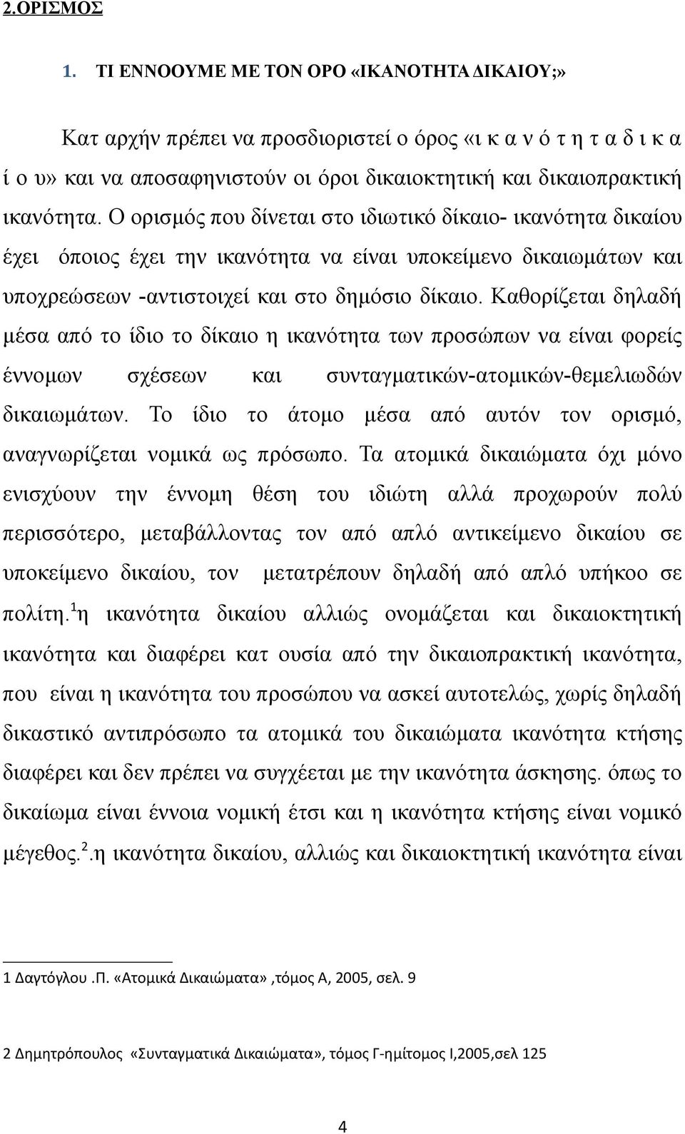 Ο ορισμός που δίνεται στο ιδιωτικό δίκαιο- ικανότητα δικαίου έχει όποιος έχει την ικανότητα να είναι υποκείμενο δικαιωμάτων και υποχρεώσεων -αντιστοιχεί και στο δημόσιο δίκαιο.