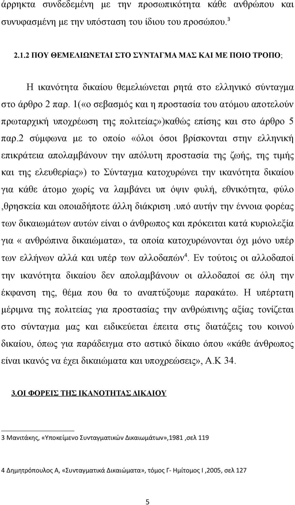 1(«ο σεβασμός και η προστασία του ατόμου αποτελούν πρωταρχική υποχρέωση της πολιτείας»)καθώς επίσης και στο άρθρο 5 παρ.