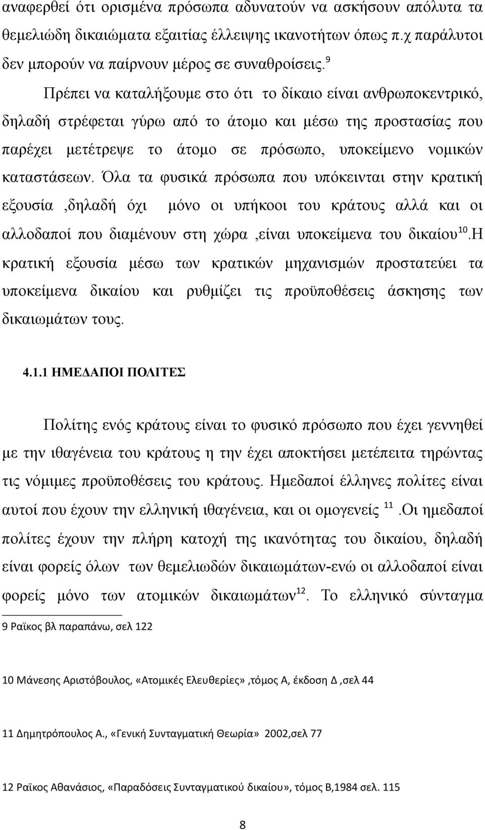 Όλα τα φυσικά πρόσωπα που υπόκεινται στην κρατική εξουσία,δηλαδή όχι μόνο οι υπήκοοι του κράτους αλλά και οι αλλοδαποί που διαμένουν στη χώρα,είναι υποκείμενα του δικαίου 10.