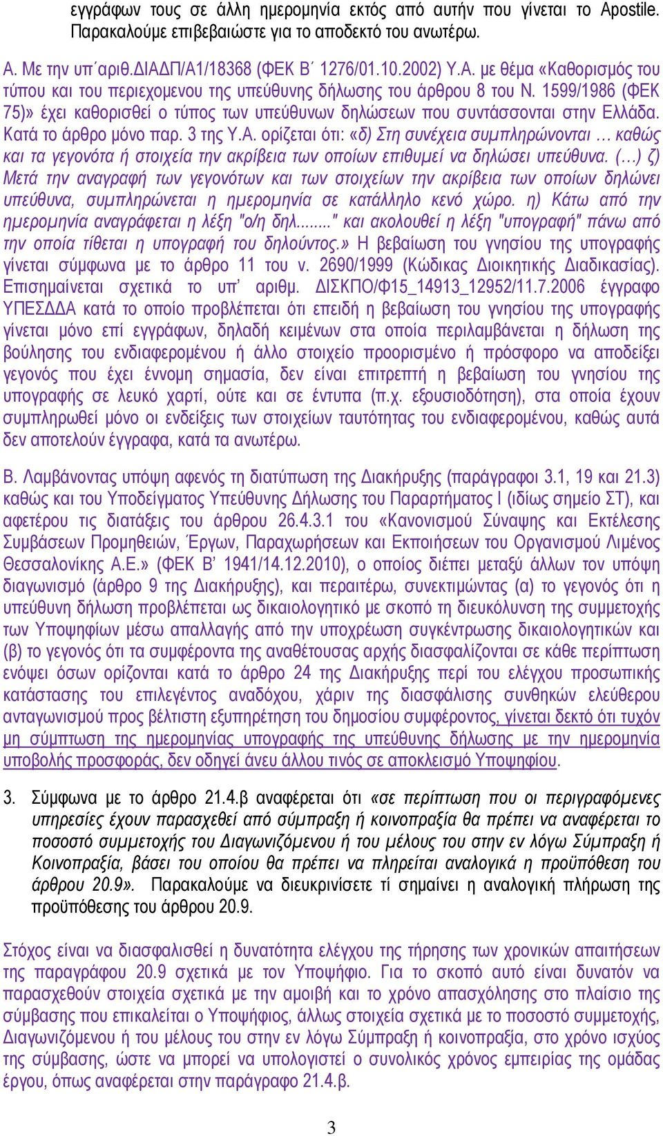 1599/1986 (ΦΕΚ 75)» έχει καθορισθεί ο τύπος των υπεύθυνων δηλώσεων που συντάσσονται στην Ελλάδα. Κατά το άρθρο µόνο παρ. 3 της Υ.Α.
