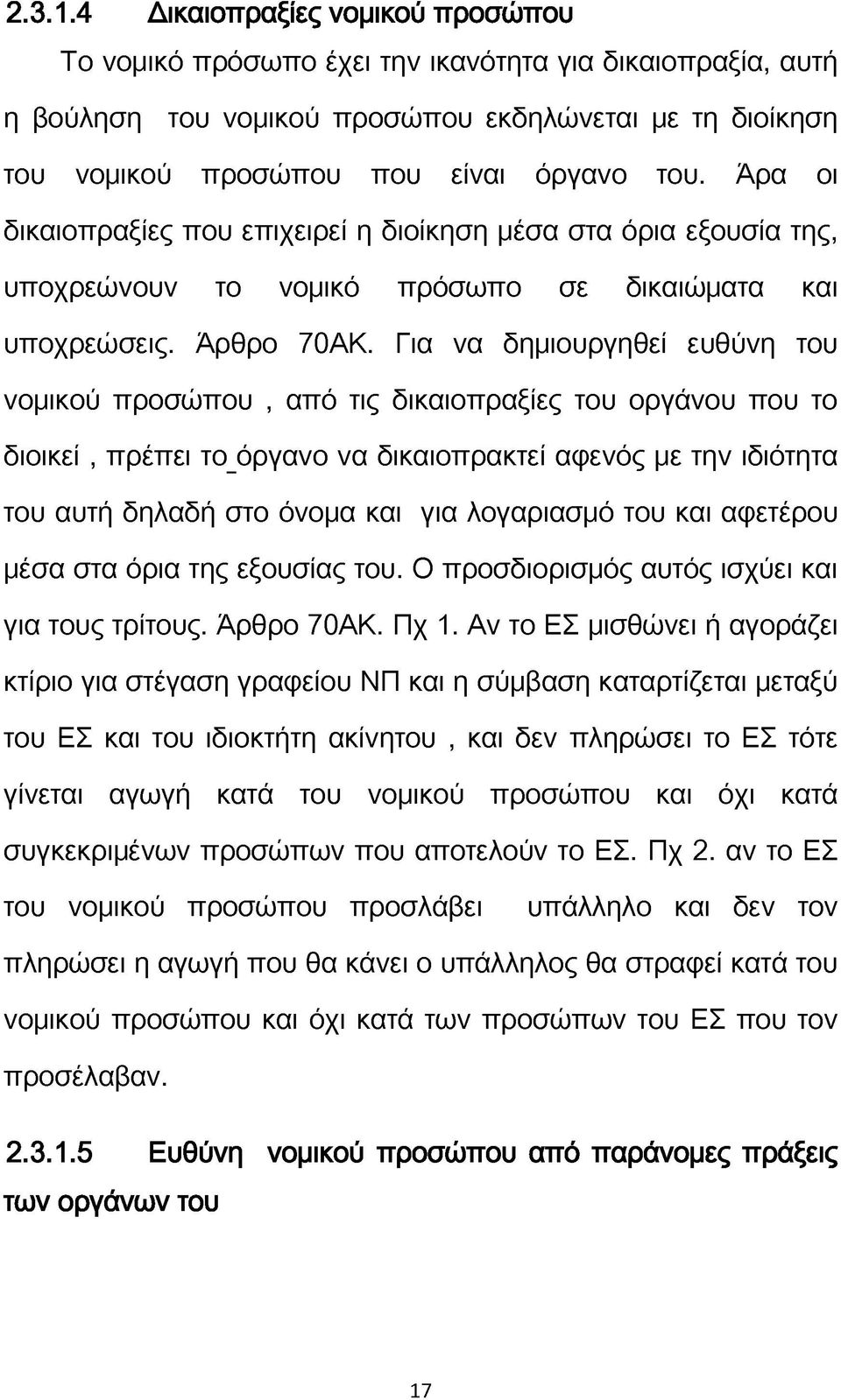 Για να δημιουργηθεί ευθύνη του νομικού προσώπου, από τις δικαιοπραξίες του οργάνου που το διοικεί, πρέπει τοόργανο να δικαιοπρακτεί αφενός με την ιδιότητα του αυτή δηλαδή στο όνομα και για λογαριασμό