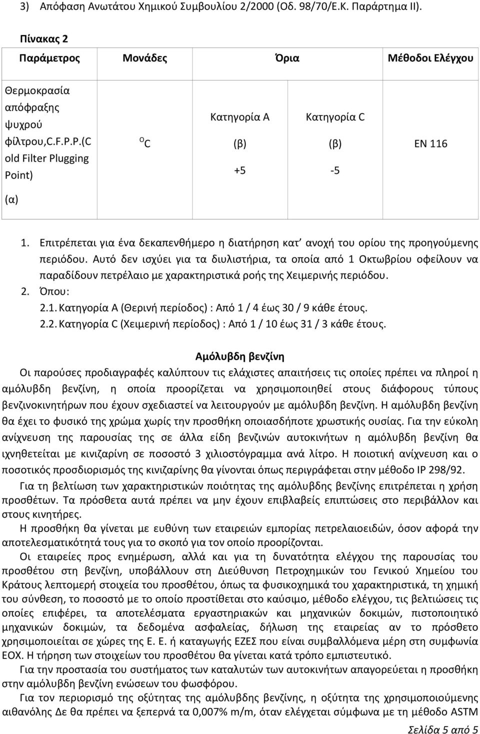 Αυτό δεν ισχύει για τα διυλιστήρια, τα οποία από 1 Οκτωβρίου οφείλουν να παραδίδουν πετρέλαιο με χαρακτηριστικά ροής της Χειμερινής περιόδου. 2. Όπου: 2.1. Κατηγορία Α (Θερινή περίοδος) : Από 1 / 4 έως 30 / 9 κάθε έτους.