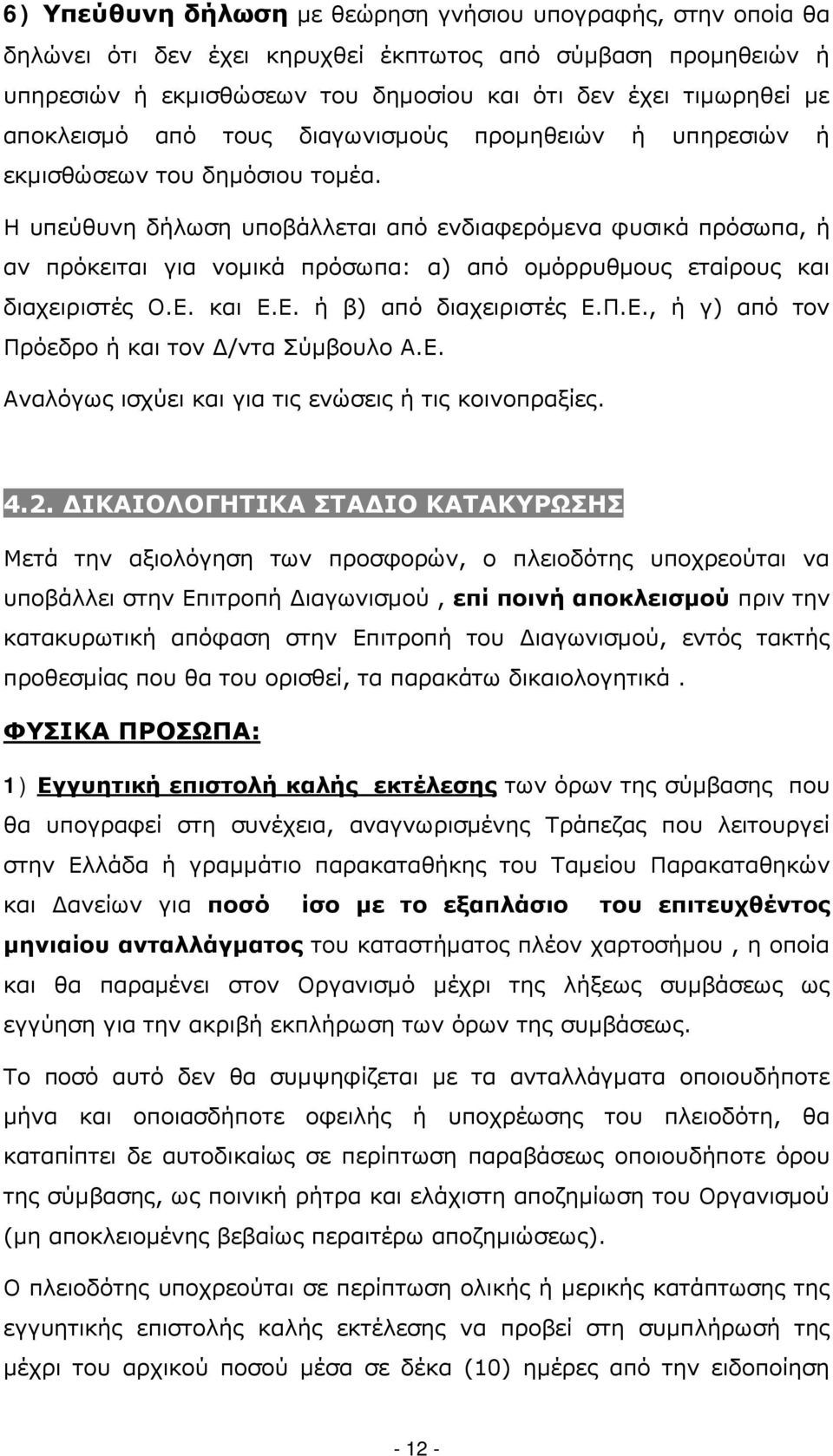 Η υπεύθυνη δήλωση υποβάλλεται από ενδιαφερόμενα φυσικά πρόσωπα, ή αν πρόκειται για νομικά πρόσωπα: α) από ομόρρυθμους εταίρους και διαχειριστές Ο.Ε. και Ε.Ε. ή β) από διαχειριστές Ε.Π.Ε., ή γ) από τον Πρόεδρο ή και τον Δ/ντα Σύμβουλο Α.