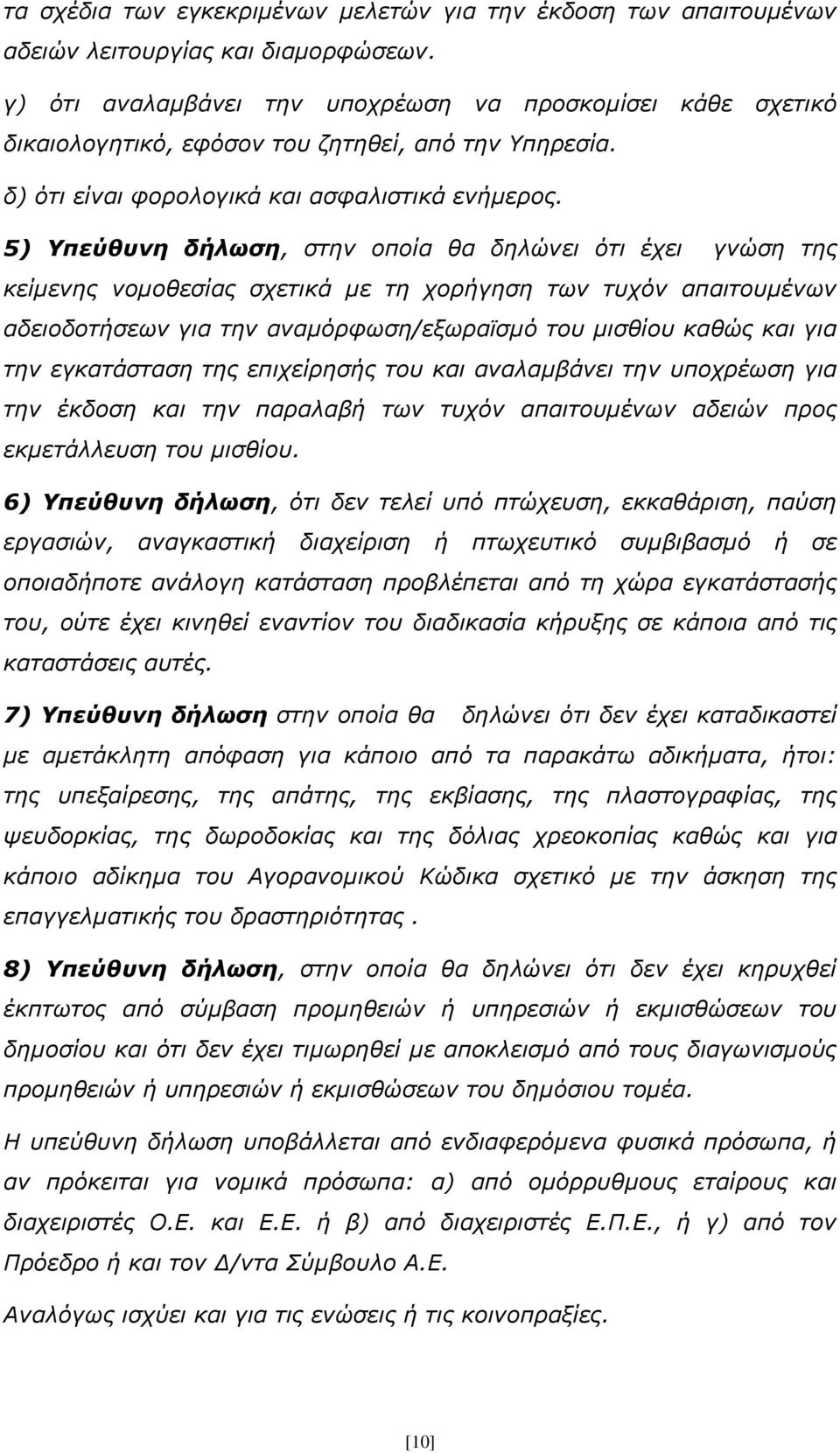 5) Υπεύθυνη δήλωση, στην οποία θα δηλώνει ότι έχει γνώση της κείμενης νομοθεσίας σχετικά με τη χορήγηση των τυχόν απαιτουμένων αδειοδοτήσεων για την αναμόρφωση/εξωραϊσμό του μισθίου καθώς και για την