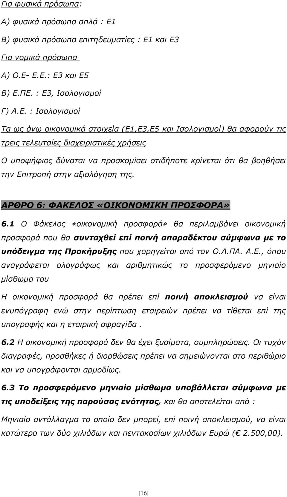 Ε.Ε.: Ε3 και Ε5 Β) Ε.ΠΕ. : Ε3, Ισολογισμοί Γ) Α.Ε. : Iσολογισμοί Τα ως άνω οικονομικά στοιχεία (Ε1,Ε3,Ε5 και Ισολογισμοί) θα αφορούν τις τρεις τελευταίες διαχειριστικές χρήσεις Ο υποψήφιος δύναται να