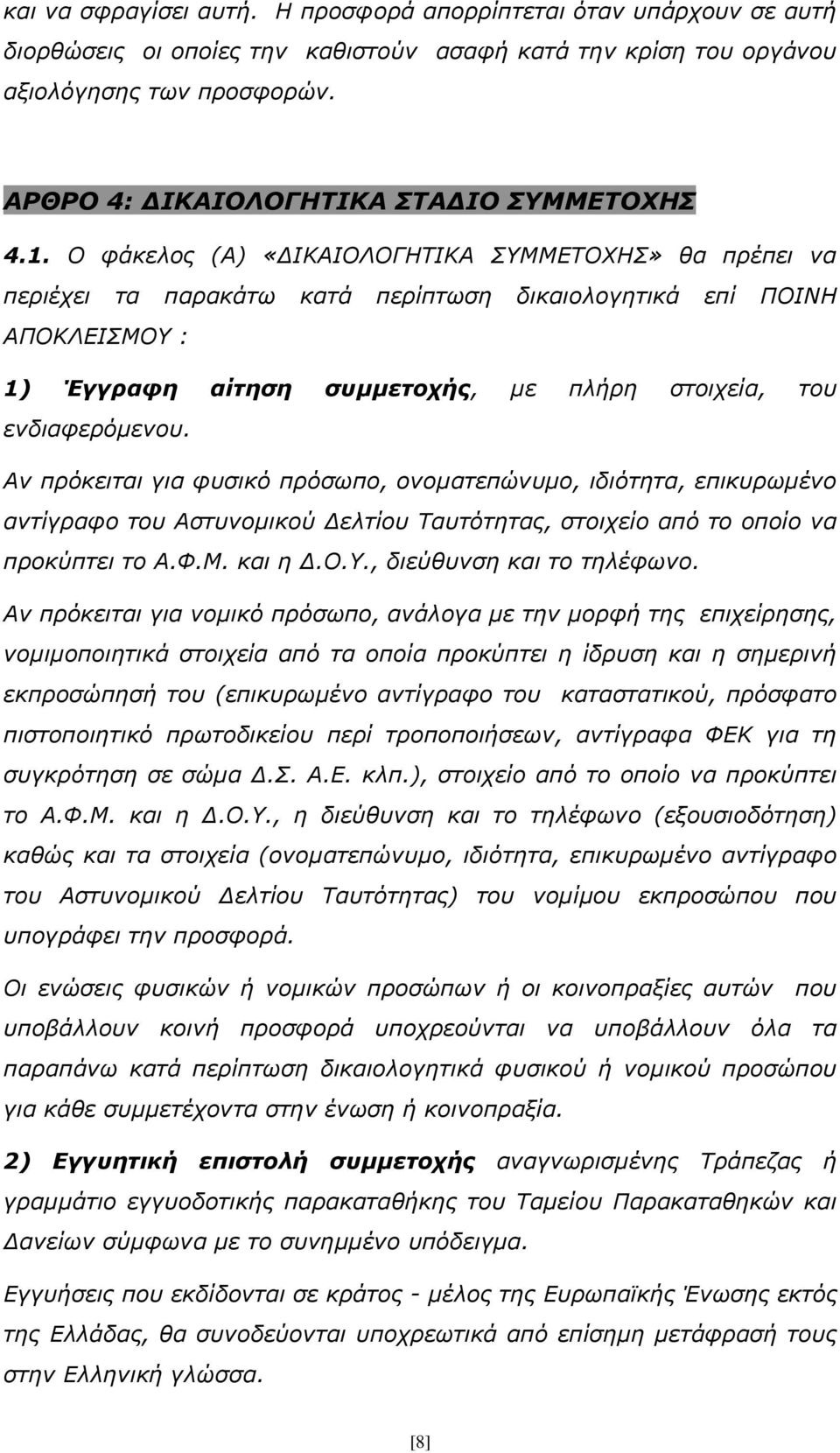 Ο φάκελος (Α) «ΔΙΚΑΙΟΛΟΓΗΤΙΚΑ ΣΥΜΜΕΤΟΧΗΣ» θα πρέπει να περιέχει τα παρακάτω κατά περίπτωση δικαιολογητικά επί ΠΟΙΝΗ ΑΠΟΚΛΕΙΣΜΟΥ : 1) Έγγραφη αίτηση συμμετοχής, με πλήρη στοιχεία, του ενδιαφερόμενου.