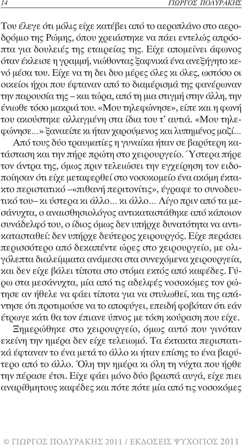 Είχε να τη δει δυο µέρες όλες κι όλες, ωστόσο οι οικείοι ήχοι που έφταναν από το διαµέρισµά της φανέρωναν την παρουσία της και τώρα, από τη µια στιγµή στην άλλη, την ένιωθε τόσο µακριά του.