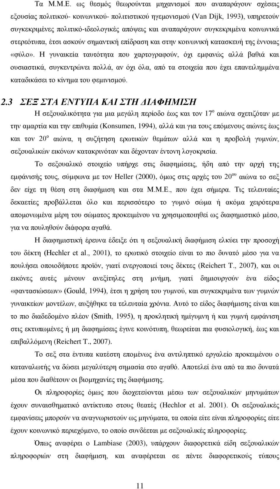 συγκεκριμένα κοινωνικά στερεότυπα, έτσι ασκούν σημαντική επίδραση και στην κοινωνική κατασκευή της έννοιας «φύλο».