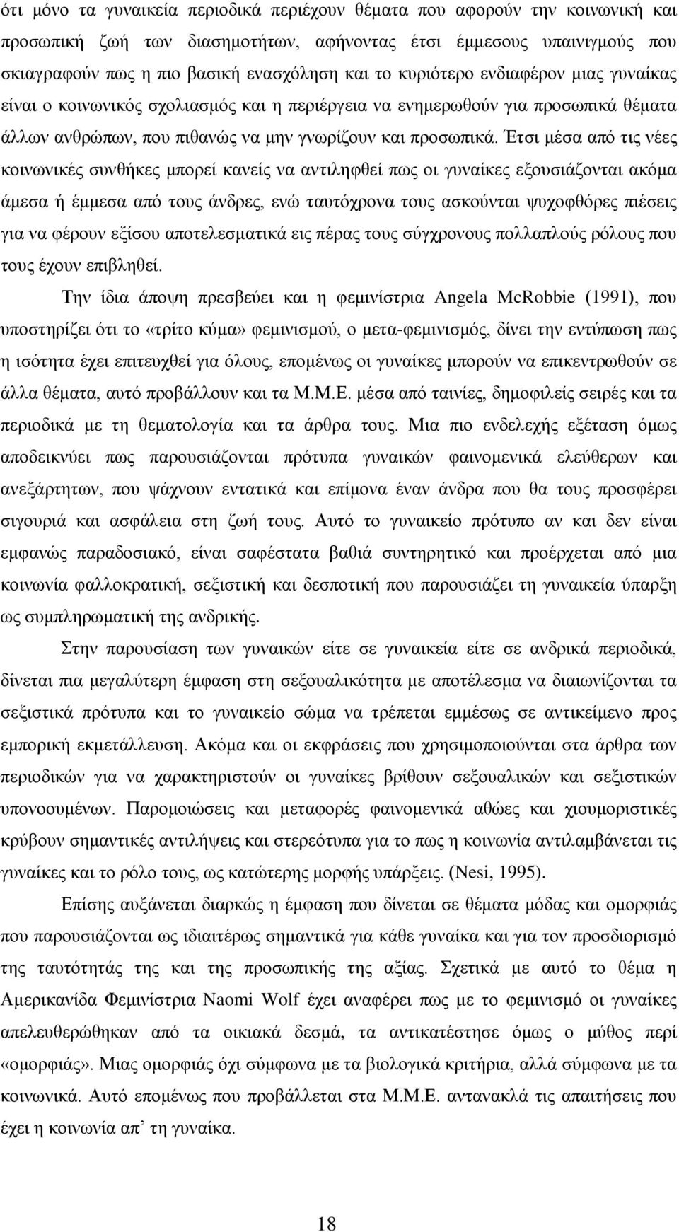 Έτσι μέσα από τις νέες κοινωνικές συνθήκες μπορεί κανείς να αντιληφθεί πως οι γυναίκες εξουσιάζονται ακόμα άμεσα ή έμμεσα από τους άνδρες, ενώ ταυτόχρονα τους ασκούνται ψυχοφθόρες πιέσεις για να