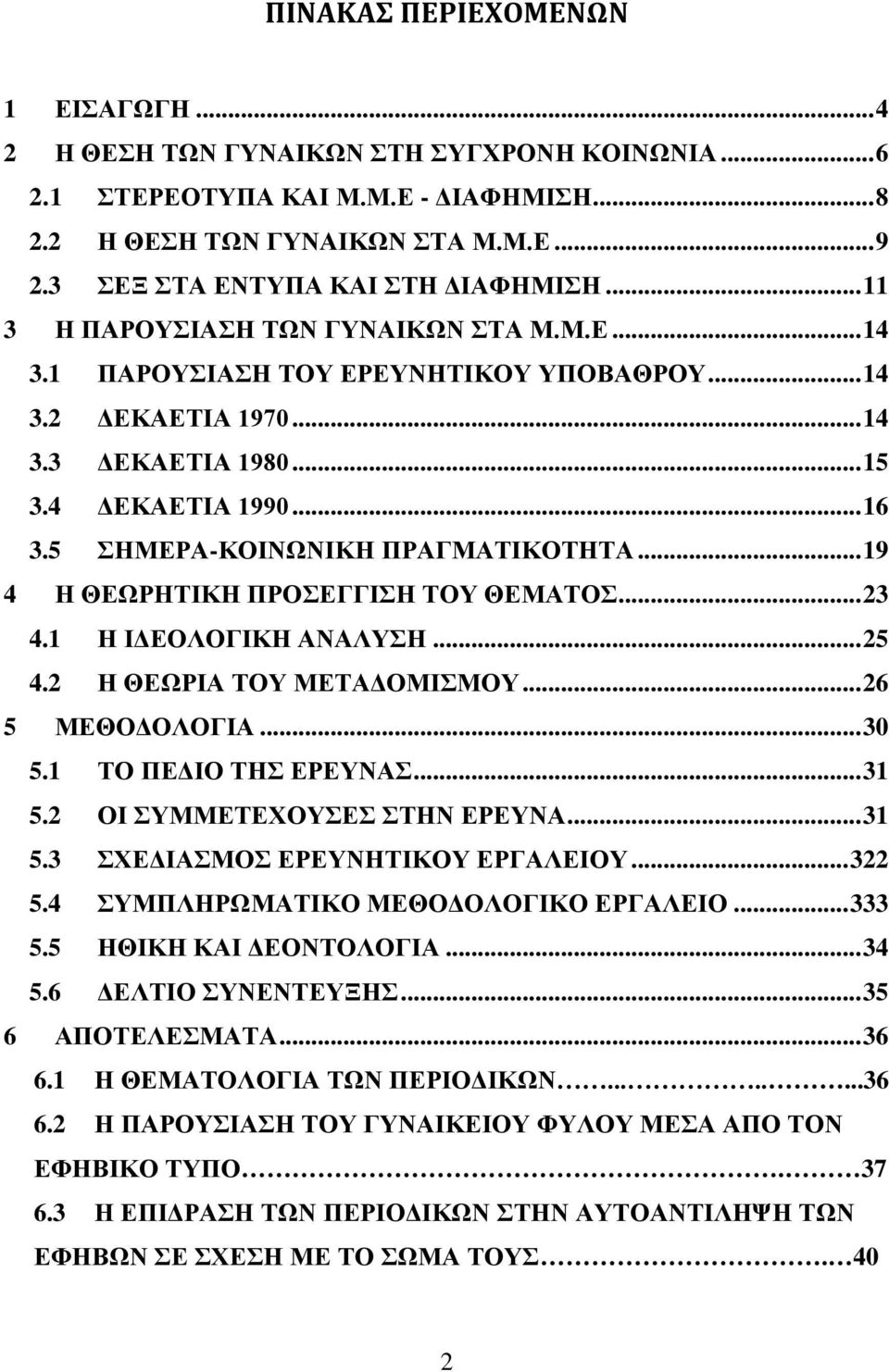 .. 16 3.5 ΣΗΜΕΡΑ-ΚΟΙΝΩΝΙΚΗ ΠΡΑΓΜΑΤΙΚΟΤΗΤΑ... 19 4 Η ΘΕΩΡΗΤΙΚΗ ΠΡΟΣΕΓΓΙΣΗ ΤΟΥ ΘΕΜΑΤΟΣ... 23 4.1 Η ΙΔΕΟΛΟΓΙΚΗ ΑΝΑΛΥΣΗ... 25 4.2 Η ΘΕΩΡΙΑ ΤΟΥ ΜΕΤΑΔΟΜΙΣΜΟΥ... 26 5 ΜΕΘΟΔΟΛΟΓΙΑ... 30 5.