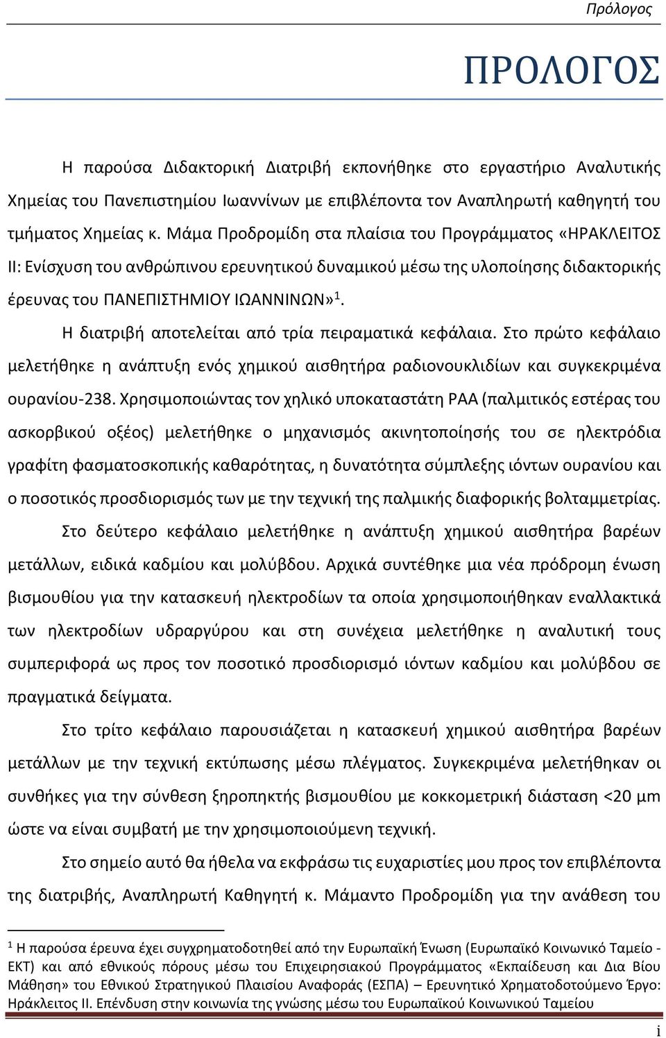 Η διατριβή αποτελείται από τρία πειραματικά κεφάλαια. Στο πρώτο κεφάλαιο μελετήθηκε η ανάπτυξη ενός χημικού αισθητήρα ραδιονουκλιδίων και συγκεκριμένα ουρανίου 238.