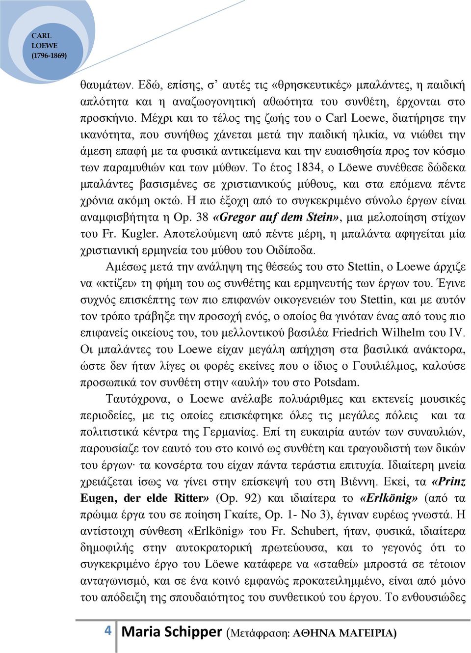 θόζκν ησλ παξακπζηώλ θαη ησλ κύζσλ. Τν έηνο 1834, ν Löewe ζπλέζεζε δώδεθα κπαιάληεο βαζηζκέλεο ζε ρξηζηηαληθνύο κύζνπο, θαη ζηα επόκελα πέληε ρξόληα αθόκε νθηώ.